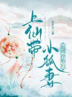 上仙带小狐妻组团投胎后 上仙带小狐妻组团投胎后