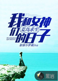 我和女神们荒岛求生的日子 我和女神们荒岛求生的日子