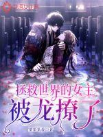 拯救世界的女主被龙撩了 拯救世界的女主被龙撩了