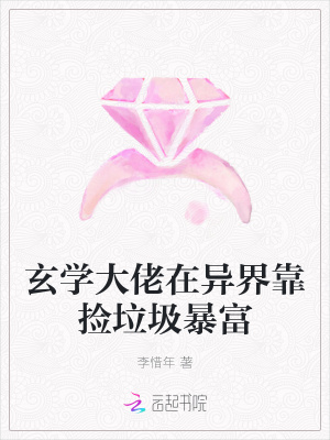 玄学大佬在异界靠捡垃圾暴富 玄学大佬在异界靠捡垃圾暴富