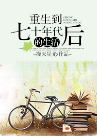 重生到七十年代后的生活 重生到七十年代后的生活