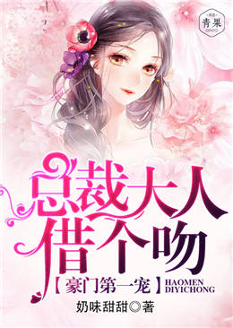 豪门第一宠:总裁大人,借个吻 豪门第一宠:总裁大人,借个吻