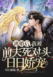 离婚后,我被前夫死对头日日娇宠 离婚后,我被前夫死对头日日娇宠
