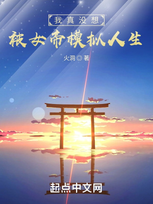 我真没想被女帝模拟人生 我真没想被女帝模拟人生