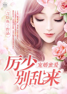 宠婚蜜爱:厉少别乱来 宠婚蜜爱:厉少别乱来