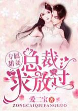 专属甜妻:总裁,求放过 专属甜妻:总裁,求放过