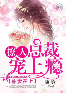 甜妻在上:撩人总裁宠上瘾 甜妻在上:撩人总裁宠上瘾