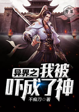 异界之我被吓成了神 异界之我被吓成了神