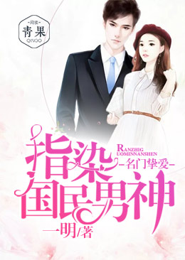 名门挚爱:指染国民男神 名门挚爱:指染国民男神