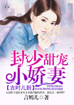 吉时儿到:封少甜宠小娇妻 吉时儿到:封少甜宠小娇妻
