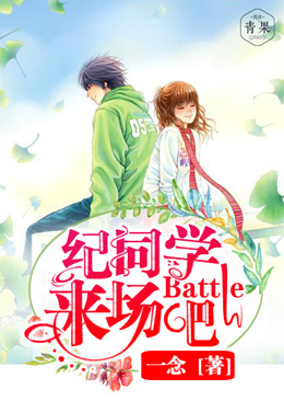 纪同学,来场Battle吧 纪同学,来场Battle吧