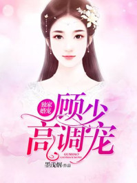 独家婚宠:顾少,高调宠 独家婚宠:顾少,高调宠