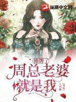 摊牌了周总老婆就是我 摊牌了周总老婆就是我