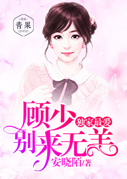 独家最爱:顾少,别来无恙 独家最爱:顾少,别来无恙