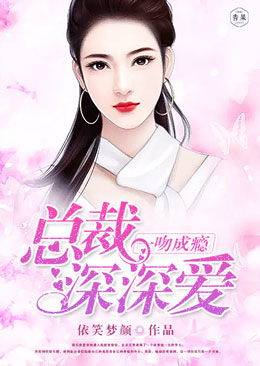 一吻成瘾:总裁深深爱 一吻成瘾:总裁深深爱