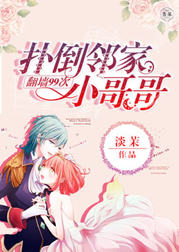 翻墙99次:腹黑竹马宠上天 翻墙99次:腹黑竹马宠上天