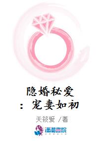 隐婚秘爱:宠妻如初 隐婚秘爱:宠妻如初
