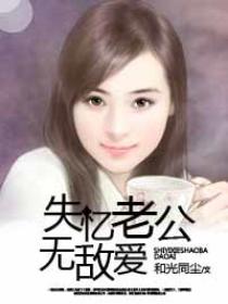 失忆老公无敌爱 失忆老公无敌爱