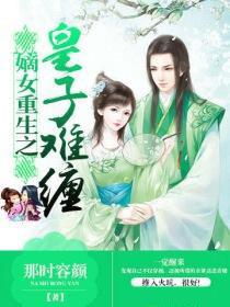嫡女重生之皇子难缠 嫡女重生之皇子难缠