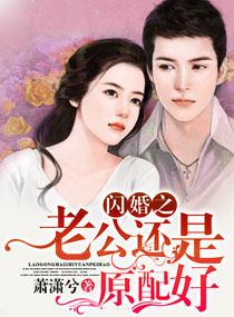 闪婚之老公还是原配好 闪婚之老公还是原配好