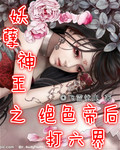 妖孽神王之绝色帝后打六界 妖孽神王之绝色帝后打六界