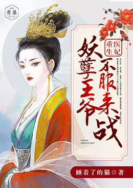 重生医妃:妖孽王爷不服来战 重生医妃:妖孽王爷不服来战