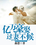 亿万豪娶 过妻不候 亿万豪娶 过妻不候