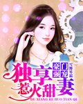 豪门强宠:独享惹火甜妻 豪门强宠:独享惹火甜妻