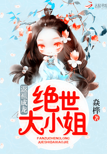 返祖成龙:绝世大小姐 返祖成龙:绝世大小姐