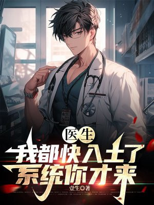 医生:我都快入土了,系统你才来 医生:我都快入土了,系统你才来