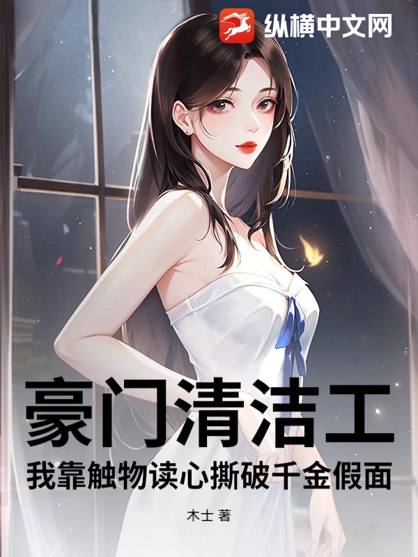 豪门清洁工:我靠触物读心撕破千金假面 豪门清洁工:我靠触物读心撕破千金假面