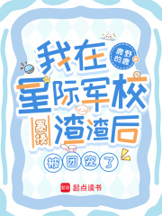 我在星际军校暴揍渣渣后被团宠了 我在星际军校暴揍渣渣后被团宠了