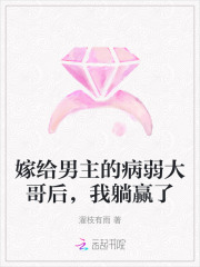嫁给男主的病弱大哥后,我躺赢了 嫁给男主的病弱大哥后,我躺赢了
