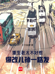 重生老太不好惹,爆改儿孙一路发 重生老太不好惹,爆改儿孙一路发