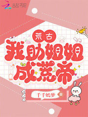 荒古,我助姐姐成荒帝 荒古,我助姐姐成荒帝