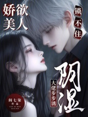 娇欲美人锁不住,阴湿大佬步步诱 娇欲美人锁不住,阴湿大佬步步诱