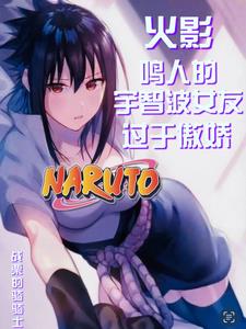 火影:鸣人的宇智波女友过于傲娇 火影:鸣人的宇智波女友过于傲娇