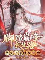 脚踏巅峰长生路,从买下罪臣女开始 脚踏巅峰长生路,从买下罪臣女开始