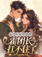 霸道村姑带崽撩,霍团长扛不住了 霸道村姑带崽撩,霍团长扛不住了