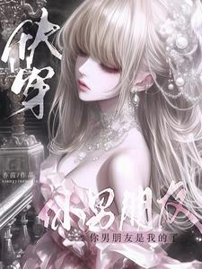 快穿:你男朋友是我的了 快穿:你男朋友是我的了