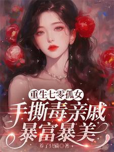 重生七零孤女手撕毒亲戚暴富暴美 重生七零孤女手撕毒亲戚暴富暴美