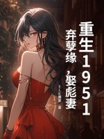 重生1951:弃孽缘,娶彪妻! 重生1951:弃孽缘,娶彪妻!