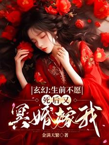 玄幻:生前不愿,死后又冥婚嫁我 玄幻:生前不愿,死后又冥婚嫁我