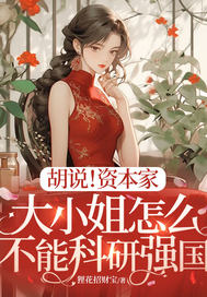 胡说!资本家大小姐怎么不能科研强国 胡说!资本家大小姐怎么不能科研强国