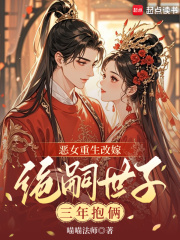 恶女重生改嫁,绝嗣世子三年抱俩 恶女重生改嫁,绝嗣世子三年抱俩