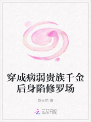 穿成病弱贵族千金后身陷修罗场 穿成病弱贵族千金后身陷修罗场