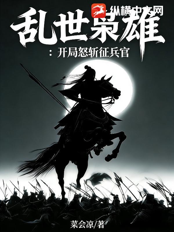 乱世枭雄:开局怒斩征兵官 乱世枭雄:开局怒斩征兵官