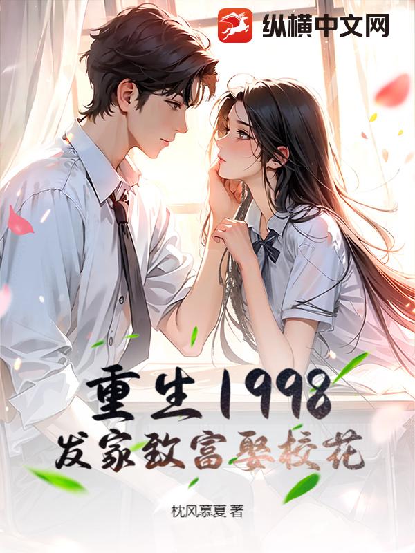 重生1998,发家致富娶校花 重生1998,发家致富娶校花