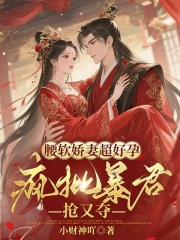 腰软娇妻超好孕,疯批暴君抢又夺 腰软娇妻超好孕,疯批暴君抢又夺