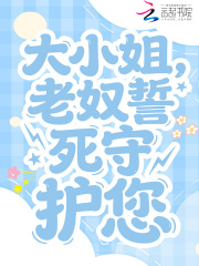 大小姐,老奴誓死守护您 大小姐,老奴誓死守护您